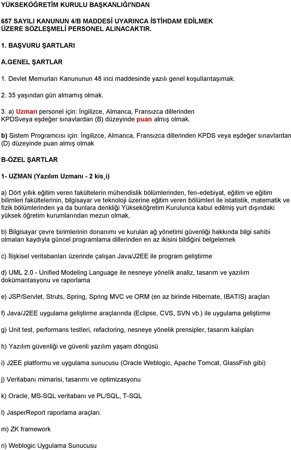 yaşından gün almamış olmak. 3. a) Uzman personel için: İngilizce, Almanca, Fransızca dillerinden KPDSveya eşdeğer sınavlardan (B) düzeyinde puan almış olmak.