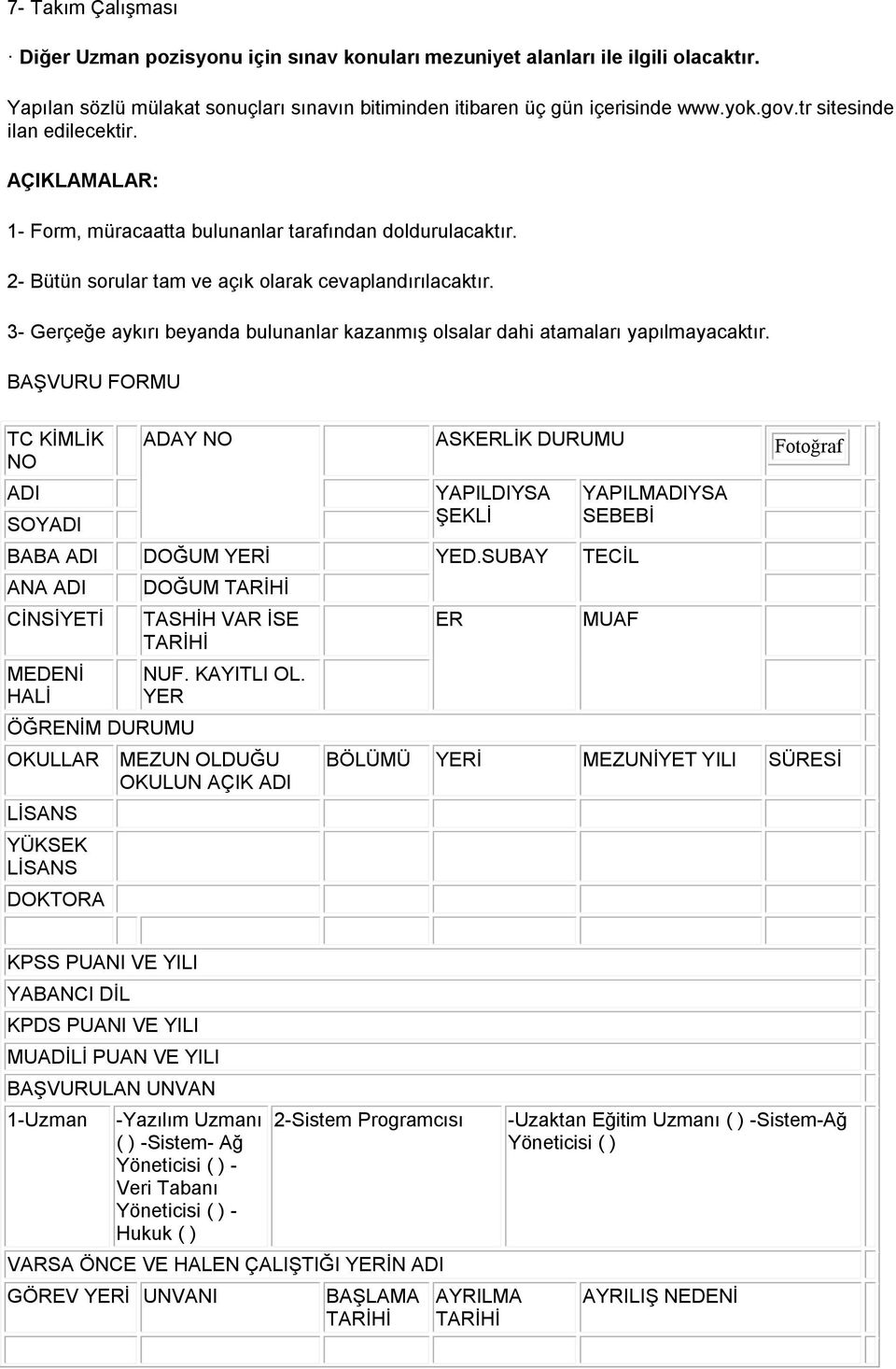 3- Gerçeğe aykırı beyanda bulunanlar kazanmış olsalar dahi atamaları yapılmayacaktır. BAŞVURU FORMU TC KİMLİK NO ADI SOYADI ADAY NO ASKERLİK DURUMU Fotoğraf YAPILDIYSA ŞEKLİ BABA ADI DOĞUM YERİ YED.