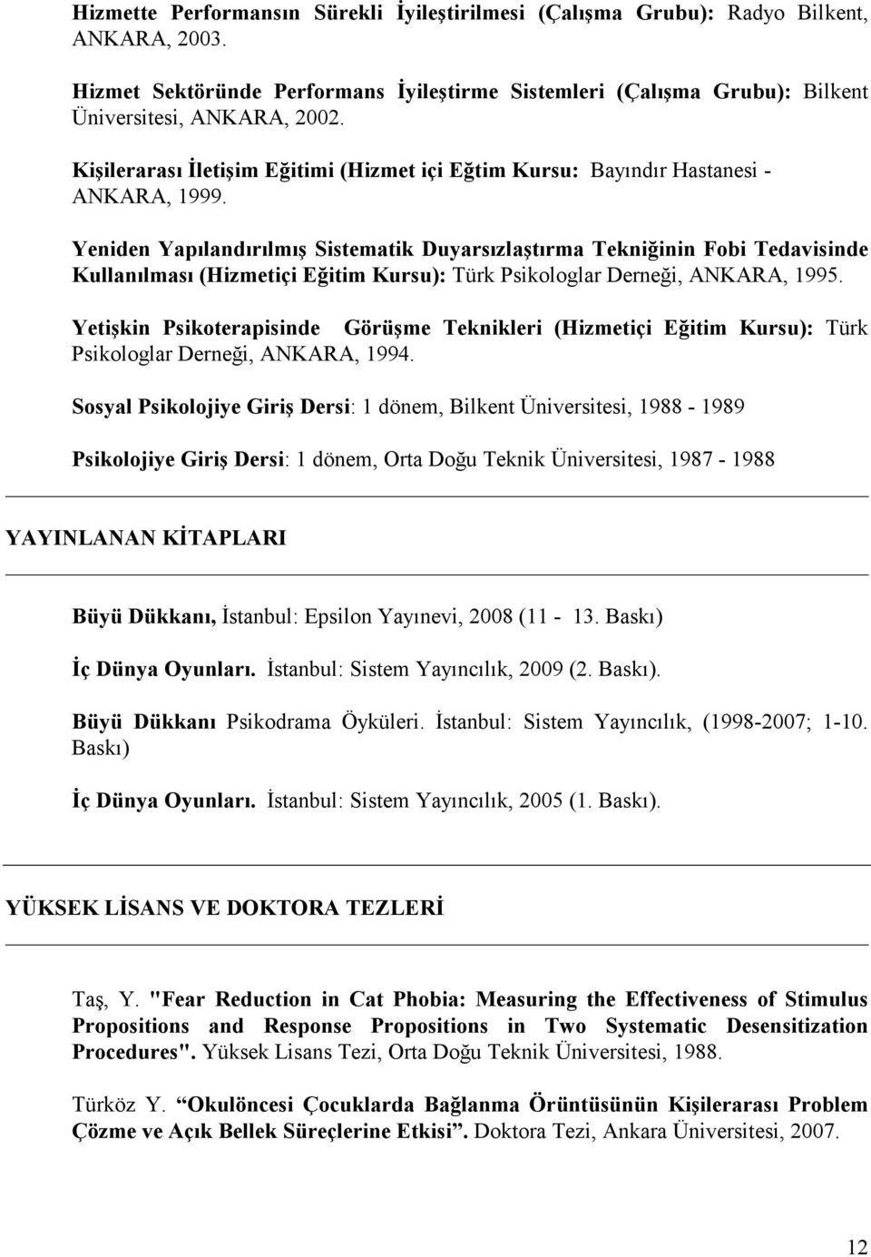 Yeniden Yapılandırılmış Sistematik Duyarsızlaştırma Tekniğinin Fobi Tedavisinde Kullanılması (Hizmetiçi Eğitim Kursu): Türk Psikologlar Derneği, ANKARA, 1995.