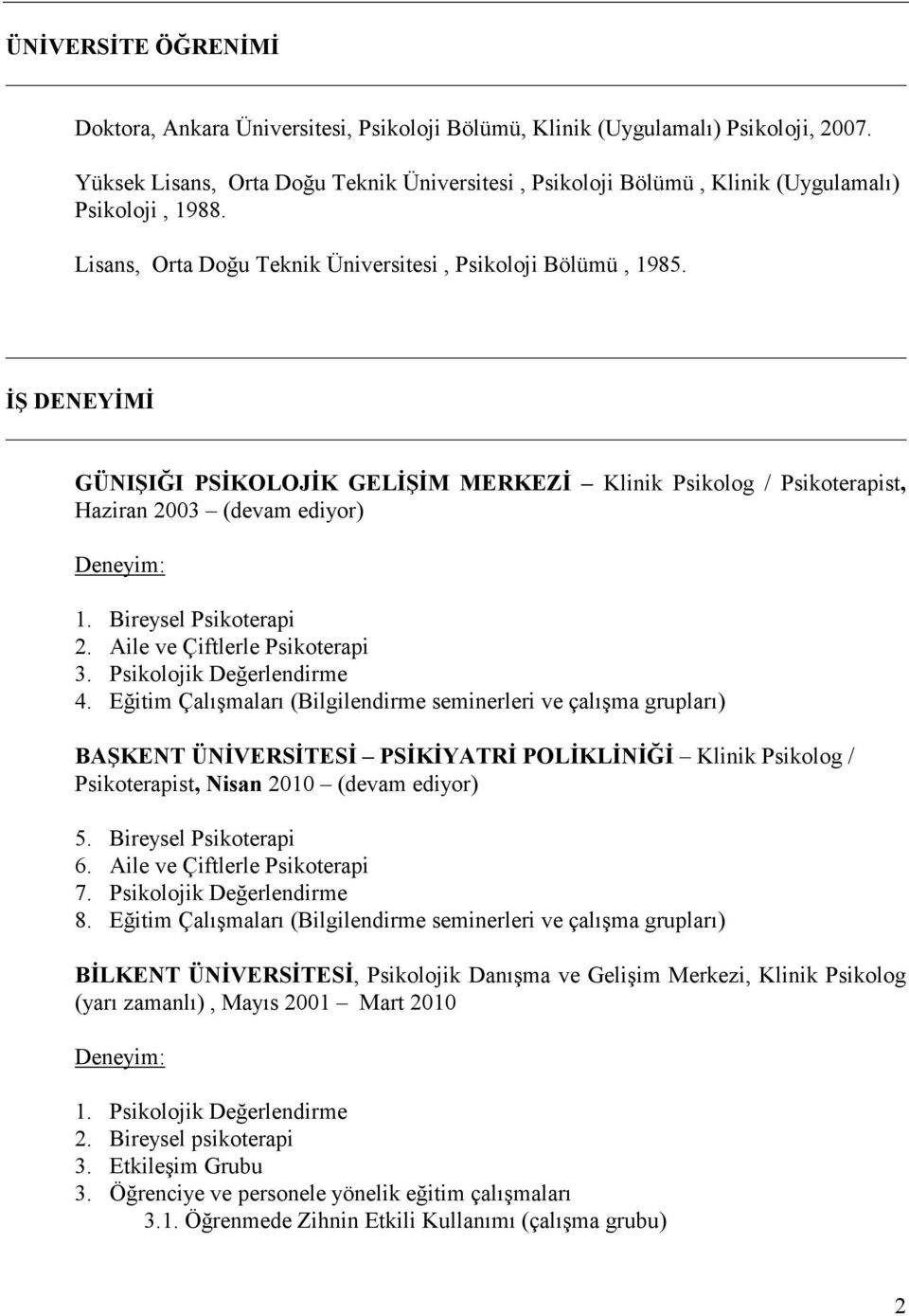 İŞ DENEYİMİ GÜNIŞIĞI PSİKOLOJİK GELİŞİM MERKEZİ Klinik Psikolog / Psikoterapist, Haziran 2003 (devam ediyor) Deneyim: 1. Bireysel Psikoterapi 2. Aile ve Çiftlerle Psikoterapi 3.