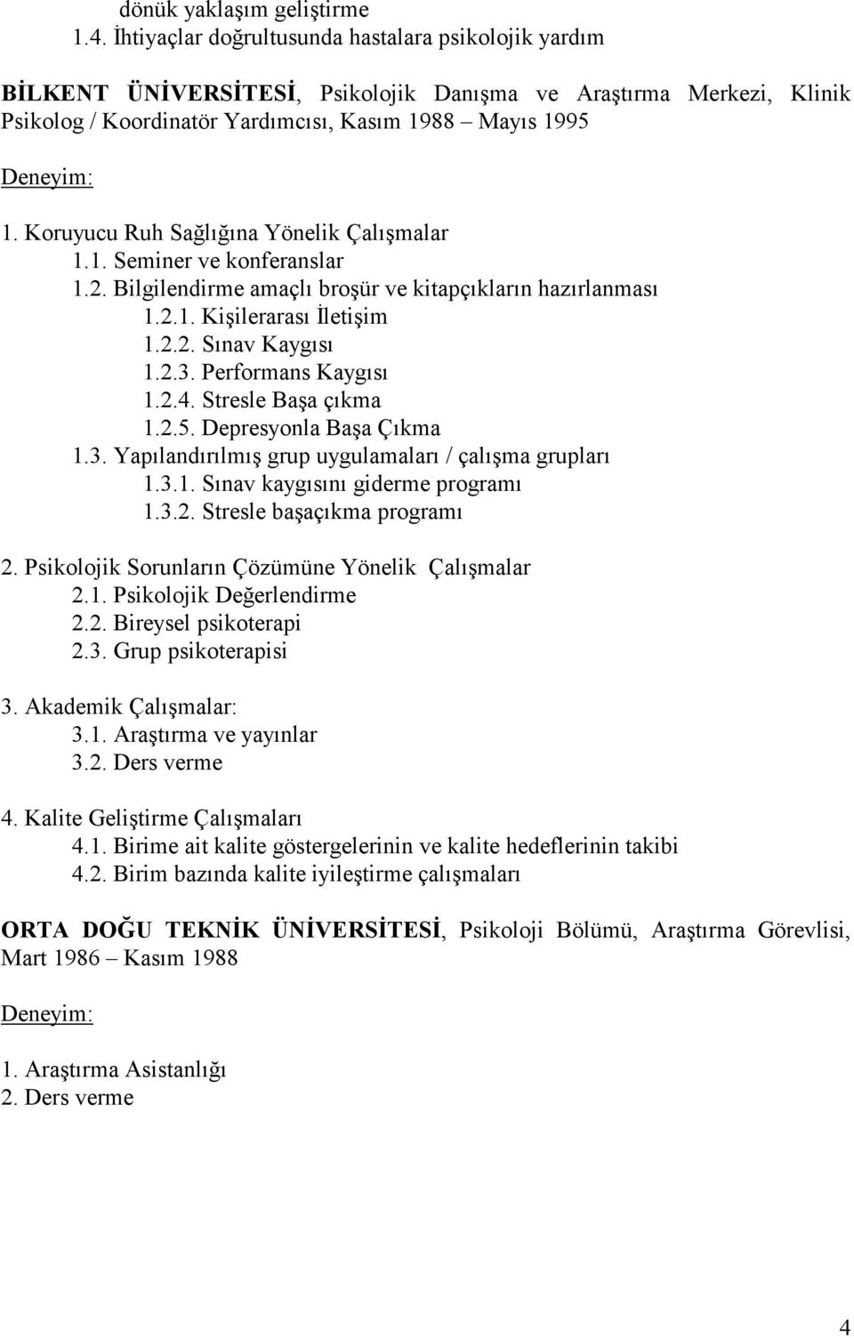 Koruyucu Ruh Sağlığına Yönelik Çalışmalar 1.1. Seminer ve konferanslar 1.2. Bilgilendirme amaçlı broşür ve kitapçıkların hazırlanması 1.2.1. Kişilerarası İletişim 1.2.2. Sınav Kaygısı 1.2.3.