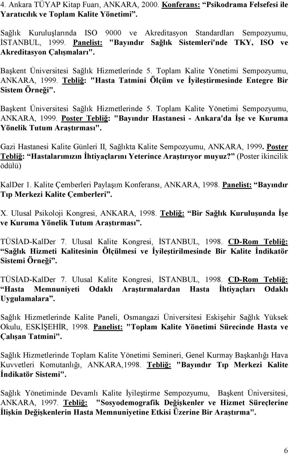 Başkent Üniversitesi Sağlık Hizmetlerinde 5. Toplam Kalite Yönetimi Sempozyumu, ANKARA, 1999. Tebliğ: "Hasta Tatmini Ölçüm ve İyileştirmesinde Entegre Bir Sistem Örneği".
