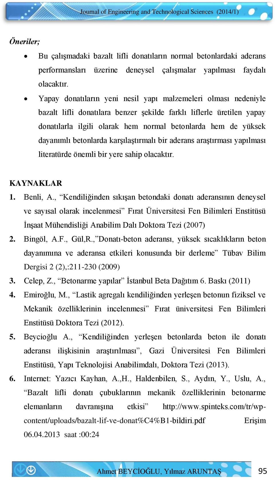 Yapay donatıların yeni nesil yapı malzemeleri olması nedeniyle bazalt lifli donatılara benzer şekilde farklı liflerle üretilen yapay donatılarla ilgili olarak hem normal betonlarda hem de yüksek