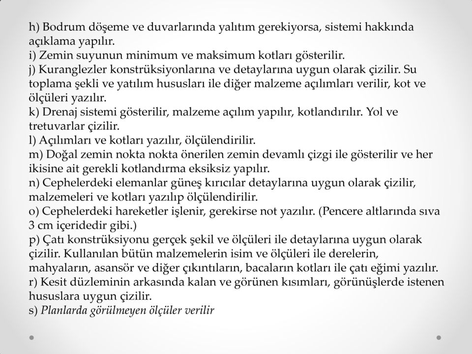 k) Drenaj sistemi gösterilir, malzeme açılım yapılır, kotlandırılır. Yol ve tretuvarlar çizilir. l) Açılımları ve kotları yazılır, ölçülendirilir.