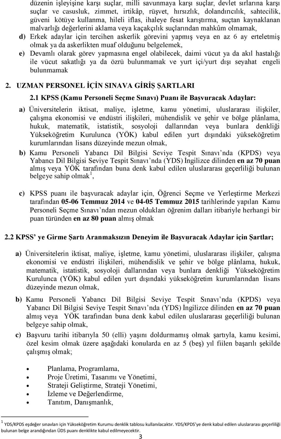 6 ay erteletmiş olmak ya da askerlikten muaf olduğunu belgelemek, e) Devamlı olarak görev yapmasına engel olabilecek, daimi vücut ya da akıl hastalığı ile vücut sakatlığı ya da özrü bulunmamak ve