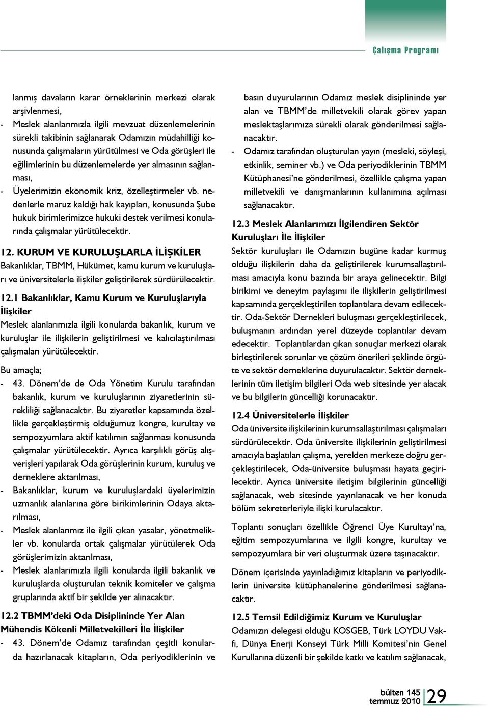 nedenlerle maruz kaldığı hak kayıpları, konusunda Şube hukuk birimlerimizce hukuki destek verilmesi konularında çalışmalar yürütülecektir. 12.