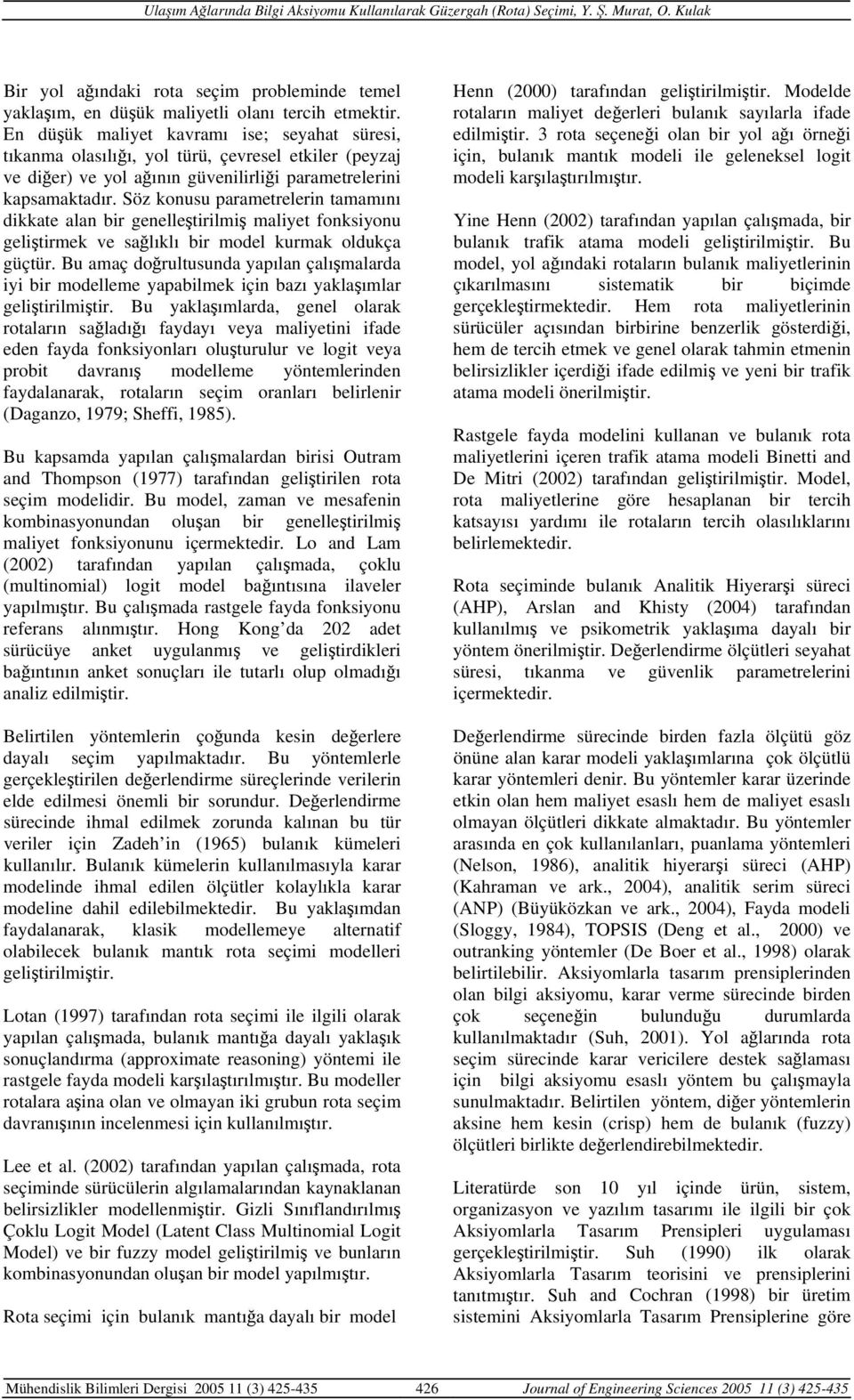 Söz konusu parametrelerin tamamını dikkate alan bir genelleştirilmiş maliyet fonksiyonu geliştirmek ve sağlıklı bir model kurmak oldukça güçtür.