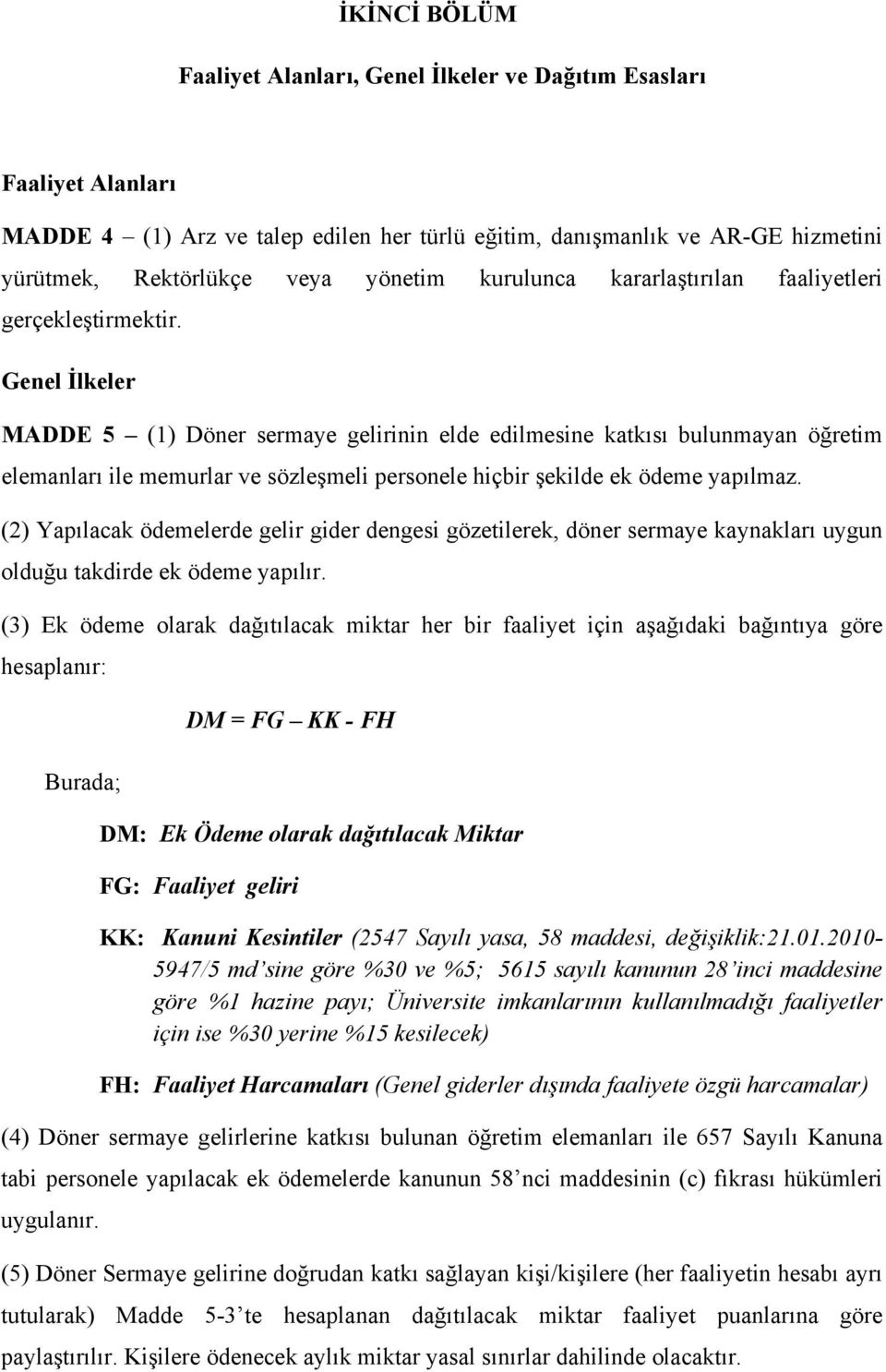 Genel İlkeler MADDE 5 (1) Döner sermaye gelirinin elde edilmesine katkısı bulunmayan öğretim elemanları ile memurlar ve sözleşmeli personele hiçbir şekilde ek ödeme yapılmaz.