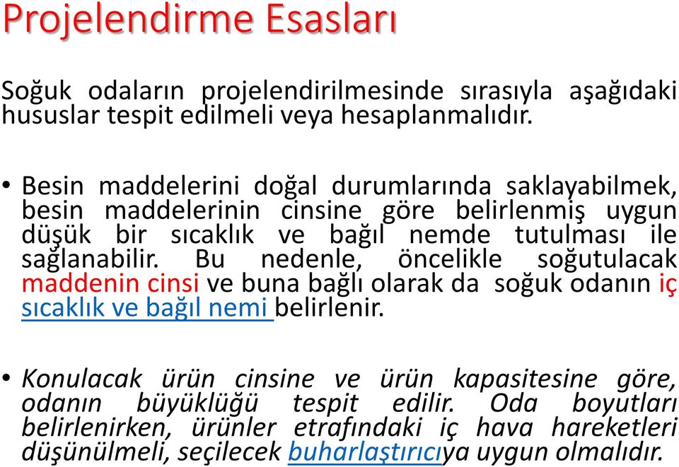 sağlanabilir. Bu nedenle, öncelikle soğutulacak maddenin cinsi ve buna bağlı olarak da soğuk odanın iç sıcaklık ve bağıl nemi belirlenir.