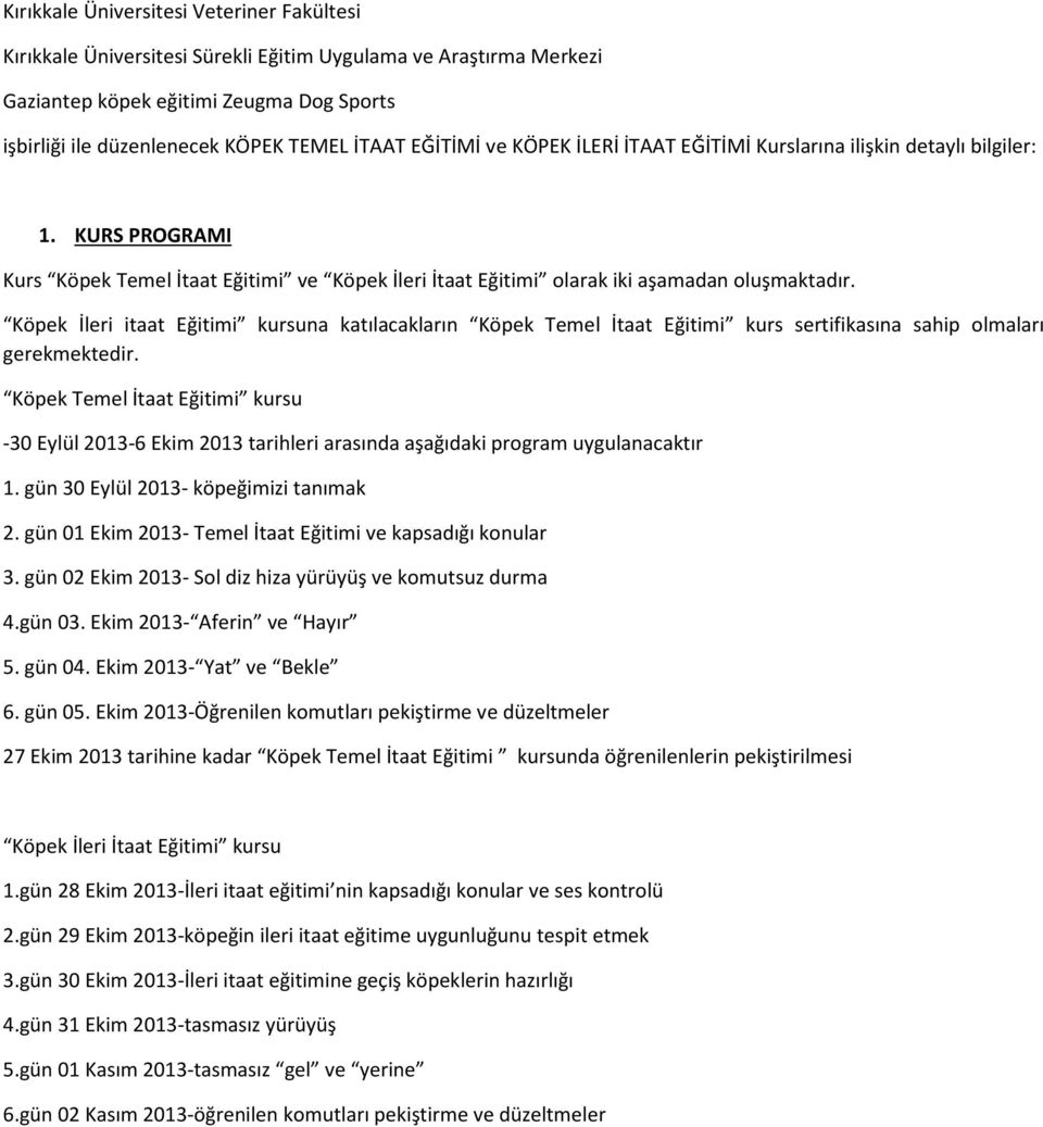 Köpek İleri itaat Eğitimi kursuna katılacakların Köpek Temel İtaat Eğitimi kurs sertifikasına sahip olmaları Köpek Temel İtaat Eğitimi kursu -30 Eylül 2013-6 Ekim 2013 tarihleri arasında aşağıdaki