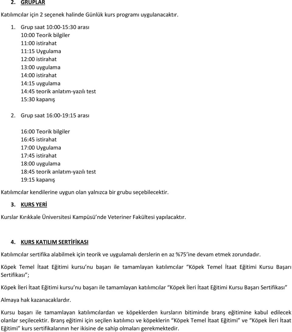Grup saat 16:00-19:15 arası 16:00 Teorik bilgiler 16:45 istirahat 17:00 Uygulama 17:45 istirahat 18:00 uygulama 18:45 teorik anlatım-yazılı test 19:15 kapanış Katılımcılar kendilerine uygun olan