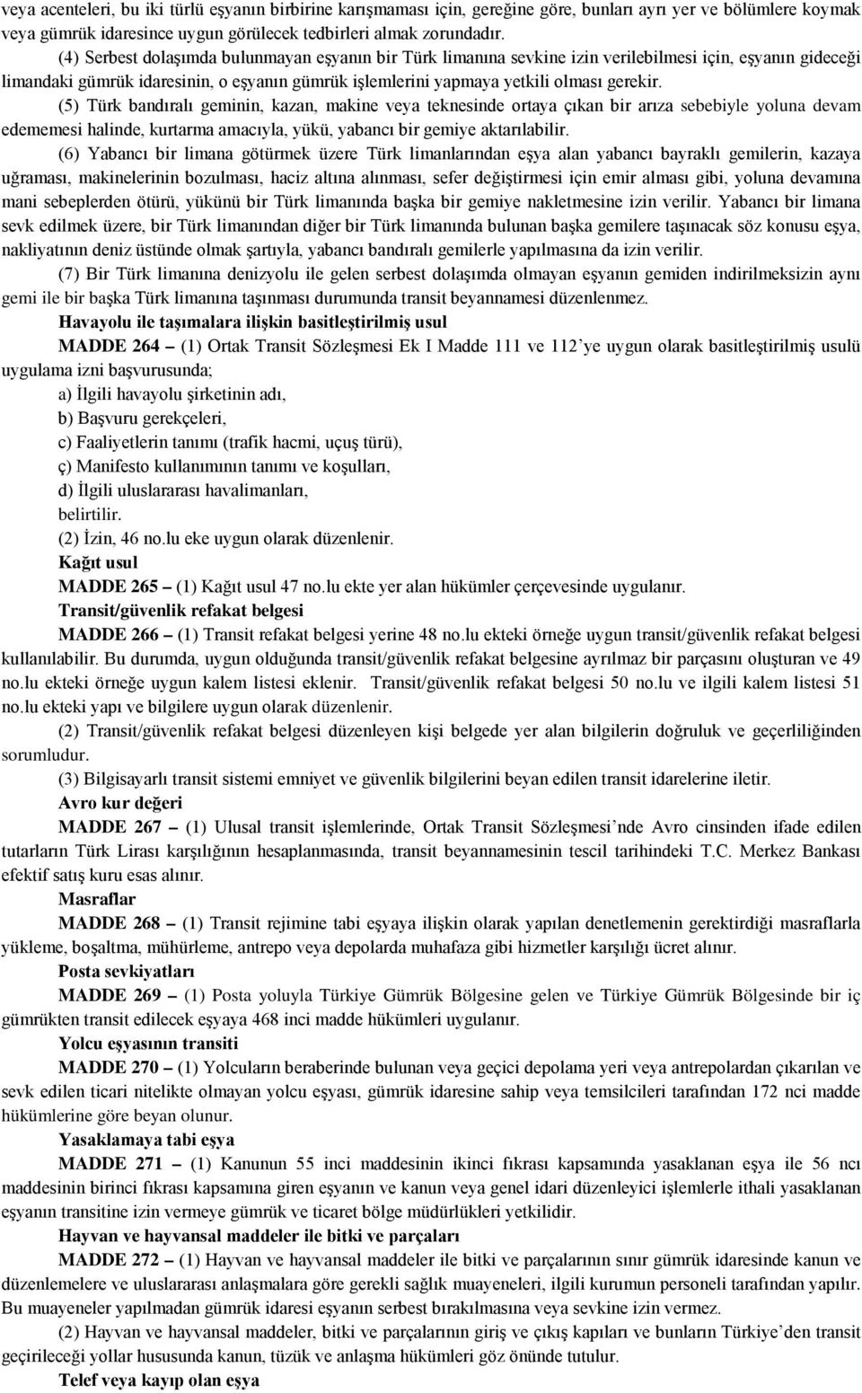 (5) Türk bandıralı geminin, kazan, makine veya teknesinde ortaya çıkan bir arıza sebebiyle yoluna devam edememesi halinde, kurtarma amacıyla, yükü, yabancı bir gemiye aktarılabilir.