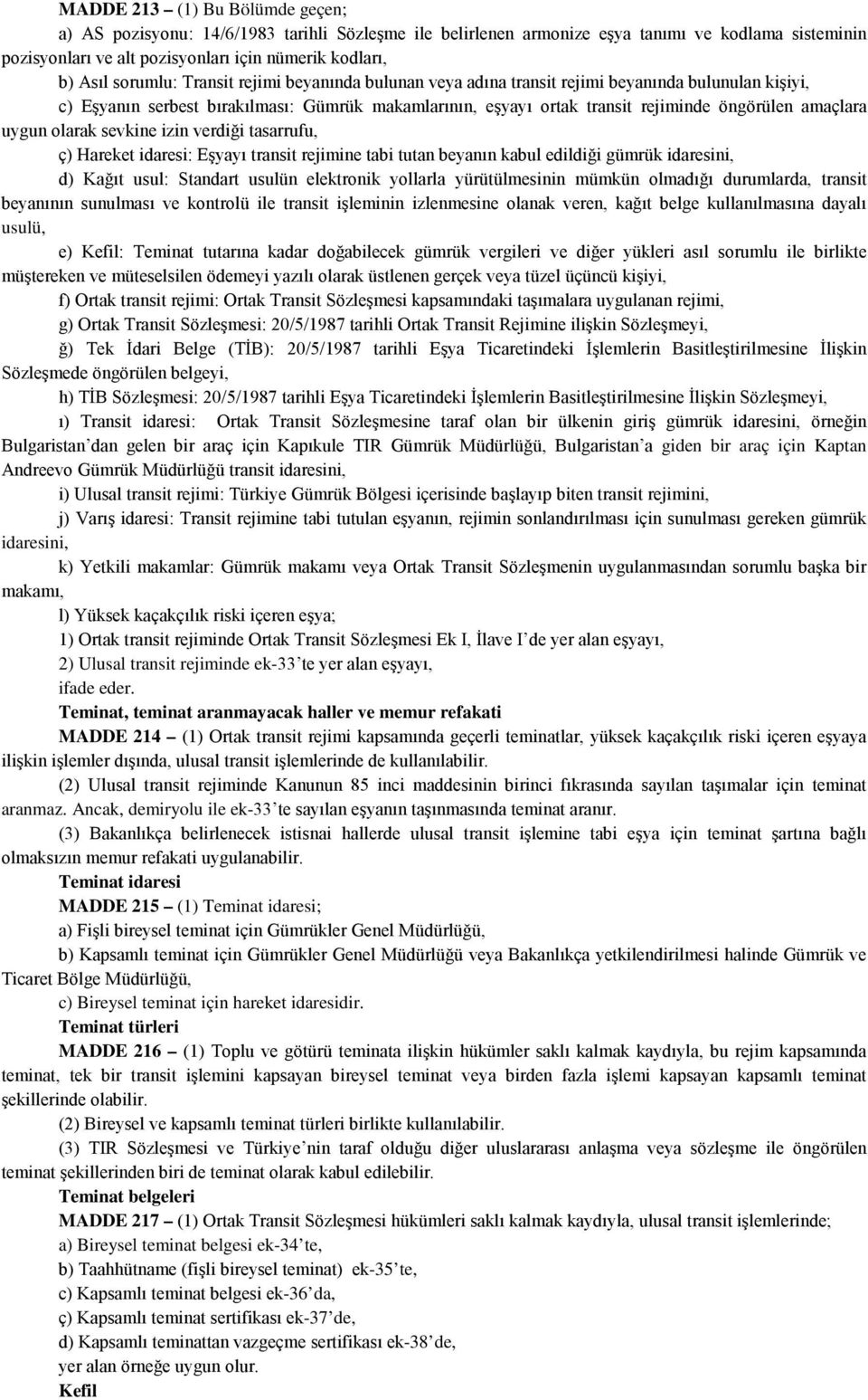 uygun olarak sevkine izin verdiği tasarrufu, ç) Hareket idaresi: Eşyayı transit rejimine tabi tutan beyanın kabul edildiği gümrük idaresini, d) Kağıt usul: Standart usulün elektronik yollarla