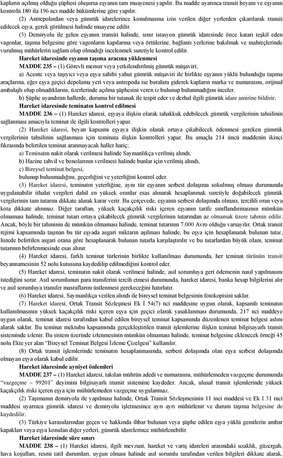 (3) Demiryolu ile gelen eşyanın transiti halinde, sınır istasyon gümrük idaresinde önce katarı teşkil eden vagonlar, taşıma belgesine göre vagonların kapılarına veya örtülerine, bağlantı yerlerine