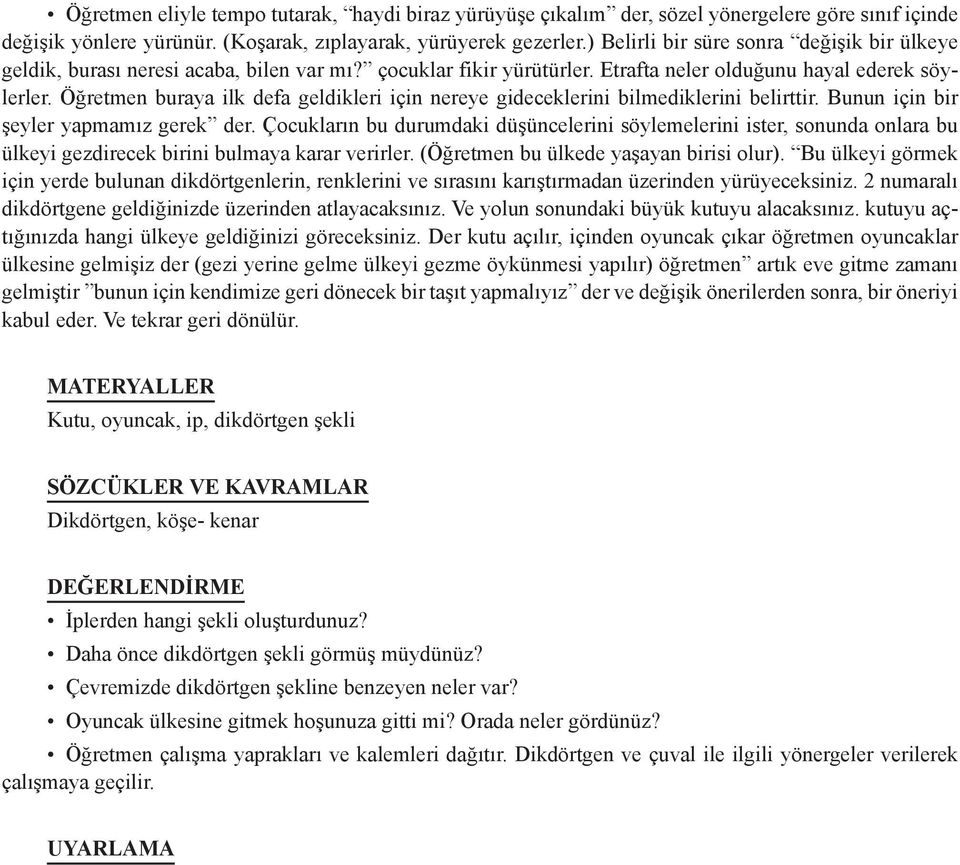 Öğretmen buraya ilk defa geldikleri için nereye gideceklerini bilmediklerini belirttir. Bunun için bir şeyler yapmamız gerek der.