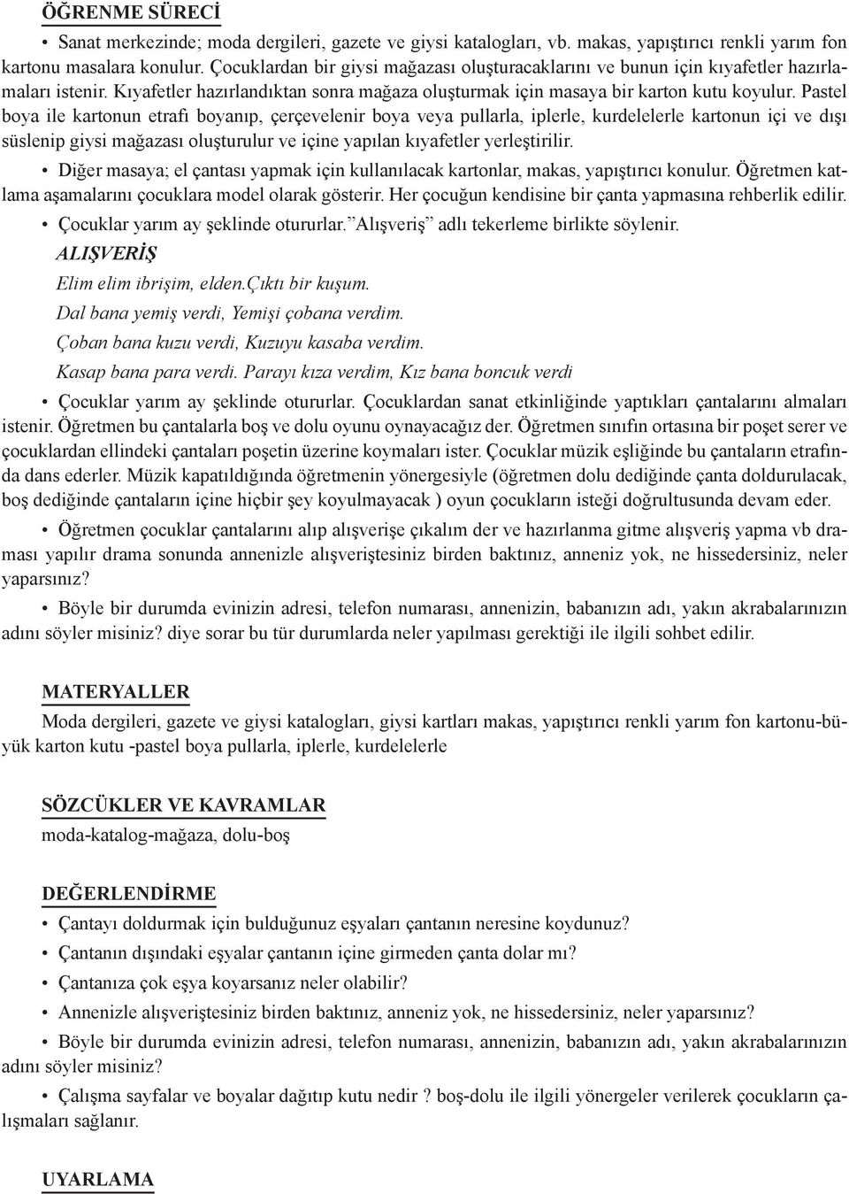 Pastel boya ile kartonun etrafı boyanıp, çerçevelenir boya veya pullarla, iplerle, kurdelelerle kartonun içi ve dışı süslenip giysi mağazası oluşturulur ve içine yapılan kıyafetler yerleştirilir.