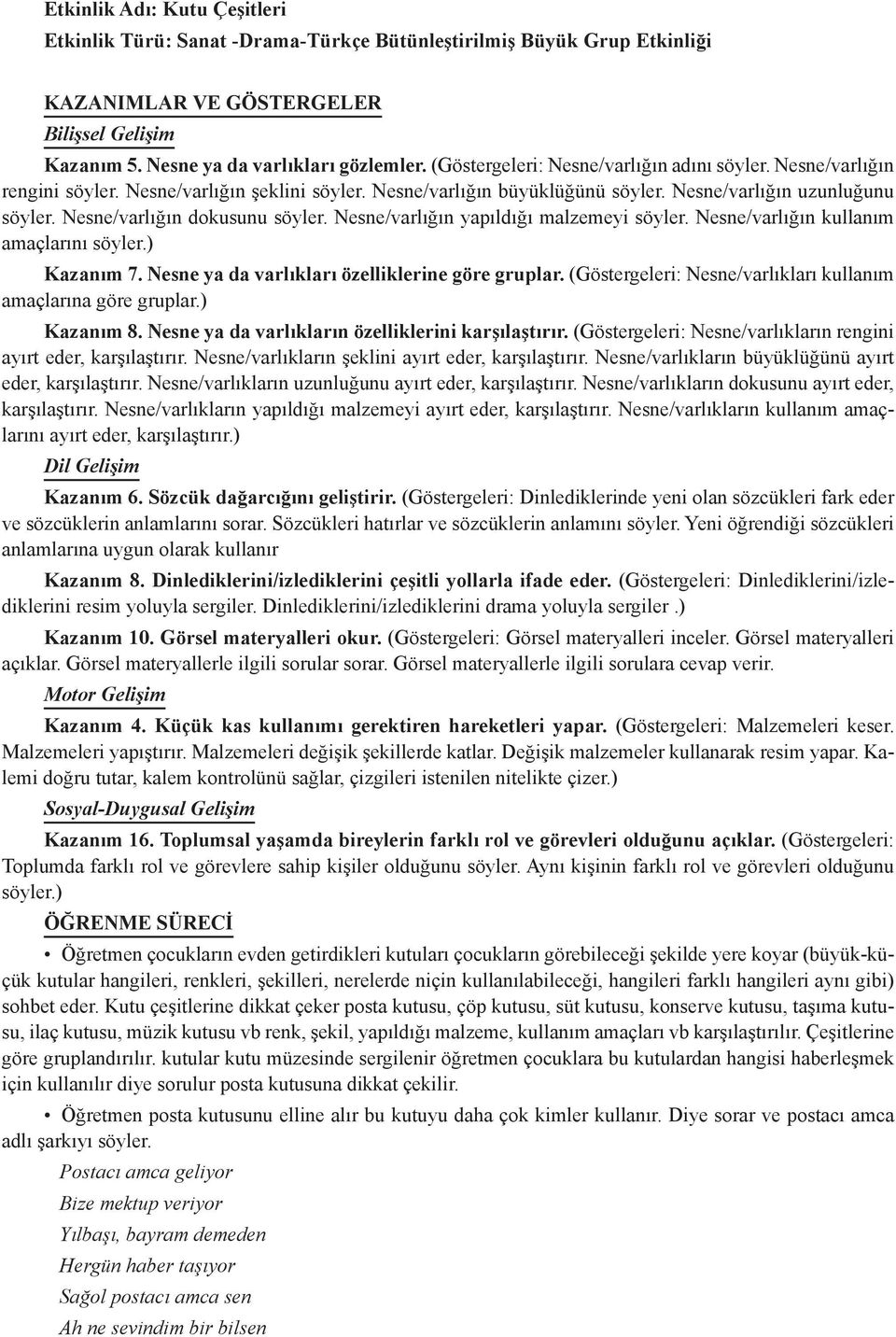 Nesne/varlığın dokusunu söyler. Nesne/varlığın yapıldığı malzemeyi söyler. Nesne/varlığın kullanım amaçlarını söyler.) Kazanım 7. Nesne ya da varlıkları özelliklerine göre gruplar.