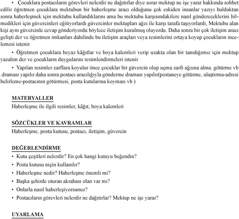 tarafa taşıyorlardı, Mektubu alan kişi aynı güvercinle cevap gönderiyordu böylece iletişim kurulmuş oluyordu.