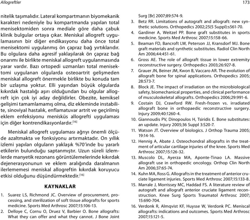 Bu olgulara daha agresif yaklaşılarak ön çapraz bağ onarımı ile birlikte meniskal allogreft uygulanmasında yarar vardır.