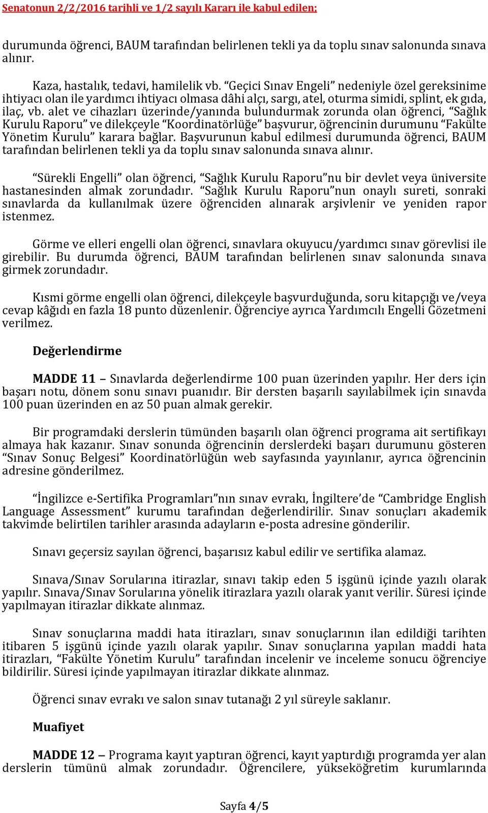 alet ve cihazları üzerinde/yanında bulundurmak zorunda olan öğrenci, Sağlık Kurulu Raporu ve dilekçeyle Koordinatörlüğe başvurur, öğrencinin durumunu Fakülte Yönetim Kurulu karara bağlar.