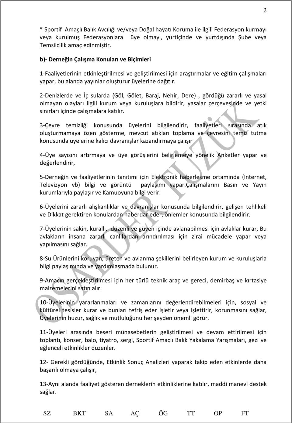 2-Denizlerde ve İç sularda (Göl, Gölet, Baraj, Nehir, Dere), gördüğü zararlı ve yasal olmayan olayları ilgili kurum veya kuruluşlara bildirir, yasalar çerçevesinde ve yetki sınırları içinde