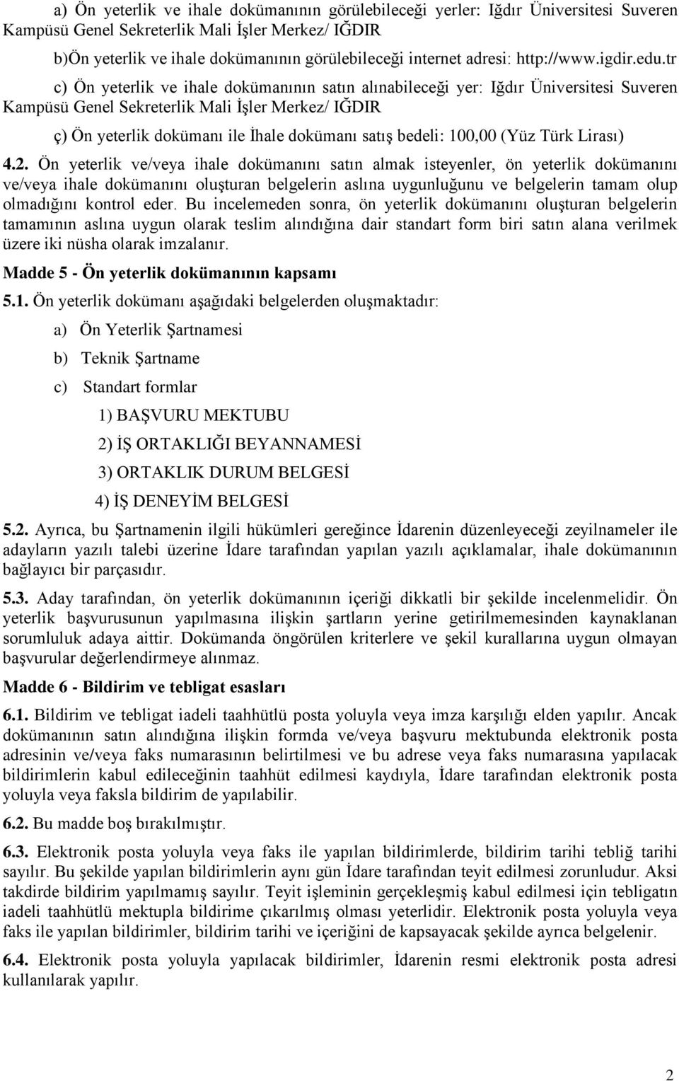 tr c) Ön yeterlik ve ihale dokümanının satın alınabileceği yer: Iğdır Üniversitesi Suveren Kampüsü Genel Sekreterlik Mali İşler Merkez/ IĞDIR ç) Ön yeterlik dokümanı ile İhale dokümanı satış bedeli: