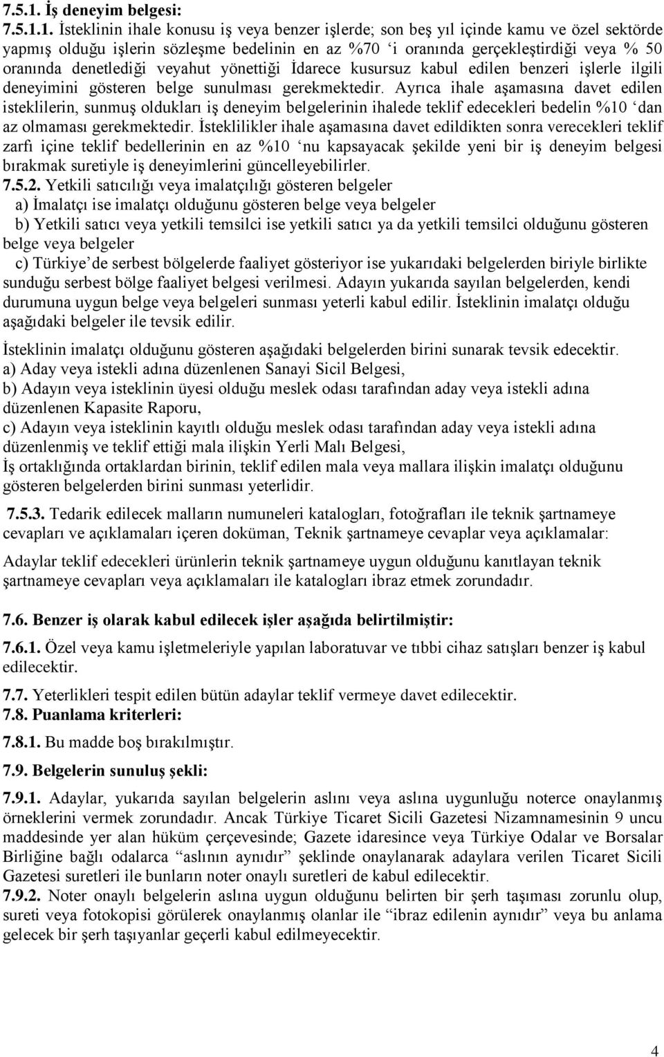 İsteklinin ihale konusu iş veya benzer işlerde; son beş yıl içinde kamu ve özel sektörde yapmış olduğu işlerin sözleşme bedelinin en az %70 i oranında gerçekleştirdiği veya % 50 oranında denetlediği