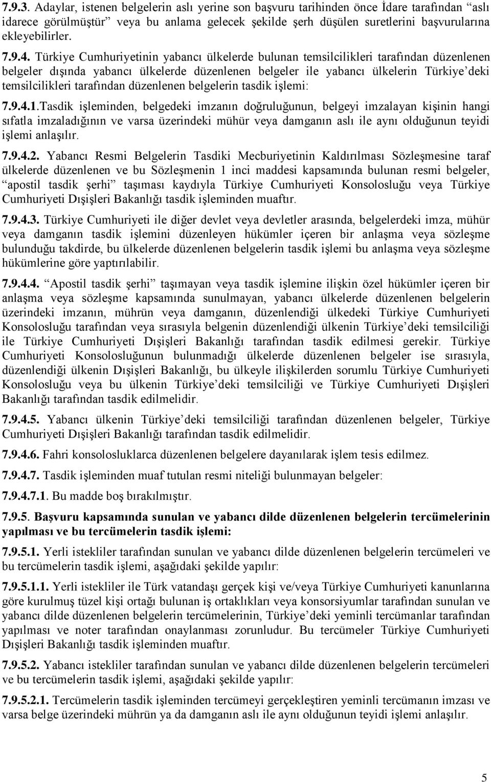 4. Türkiye Cumhuriyetinin yabancı ülkelerde bulunan temsilcilikleri tarafından düzenlenen belgeler dışında yabancı ülkelerde düzenlenen belgeler ile yabancı ülkelerin Türkiye deki temsilcilikleri