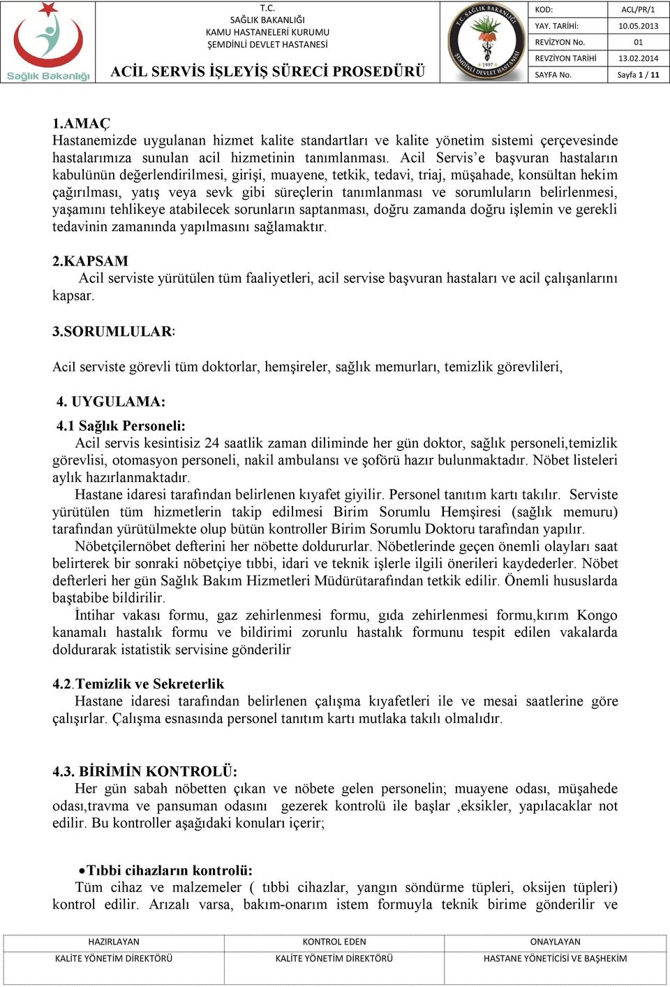 sorumluların belirlenmesi, yaşamını tehlikeye atabilecek sorunların saptanması, doğru zamanda doğru işlemin ve gerekli tedavinin zamanında yapılmasını sağlamaktır. 2.