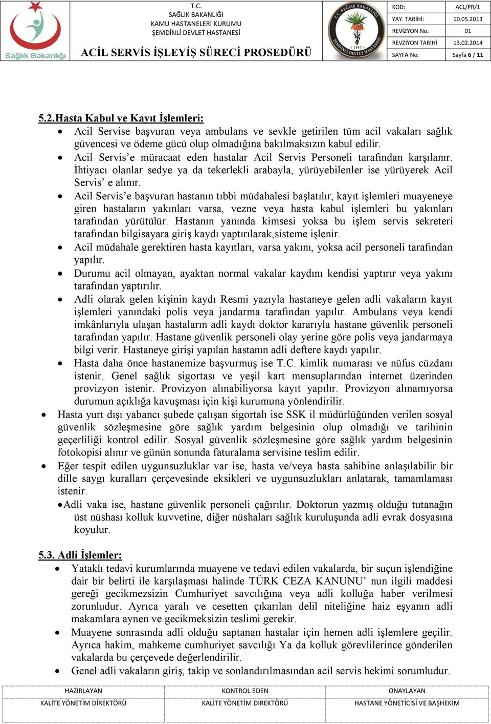 Acil Servis e başvuran hastanın tıbbi müdahalesi başlatılır, kayıt işlemleri muayeneye giren hastaların yakınları varsa, vezne veya hasta kabul işlemleri bu yakınları tarafından yürütülür.