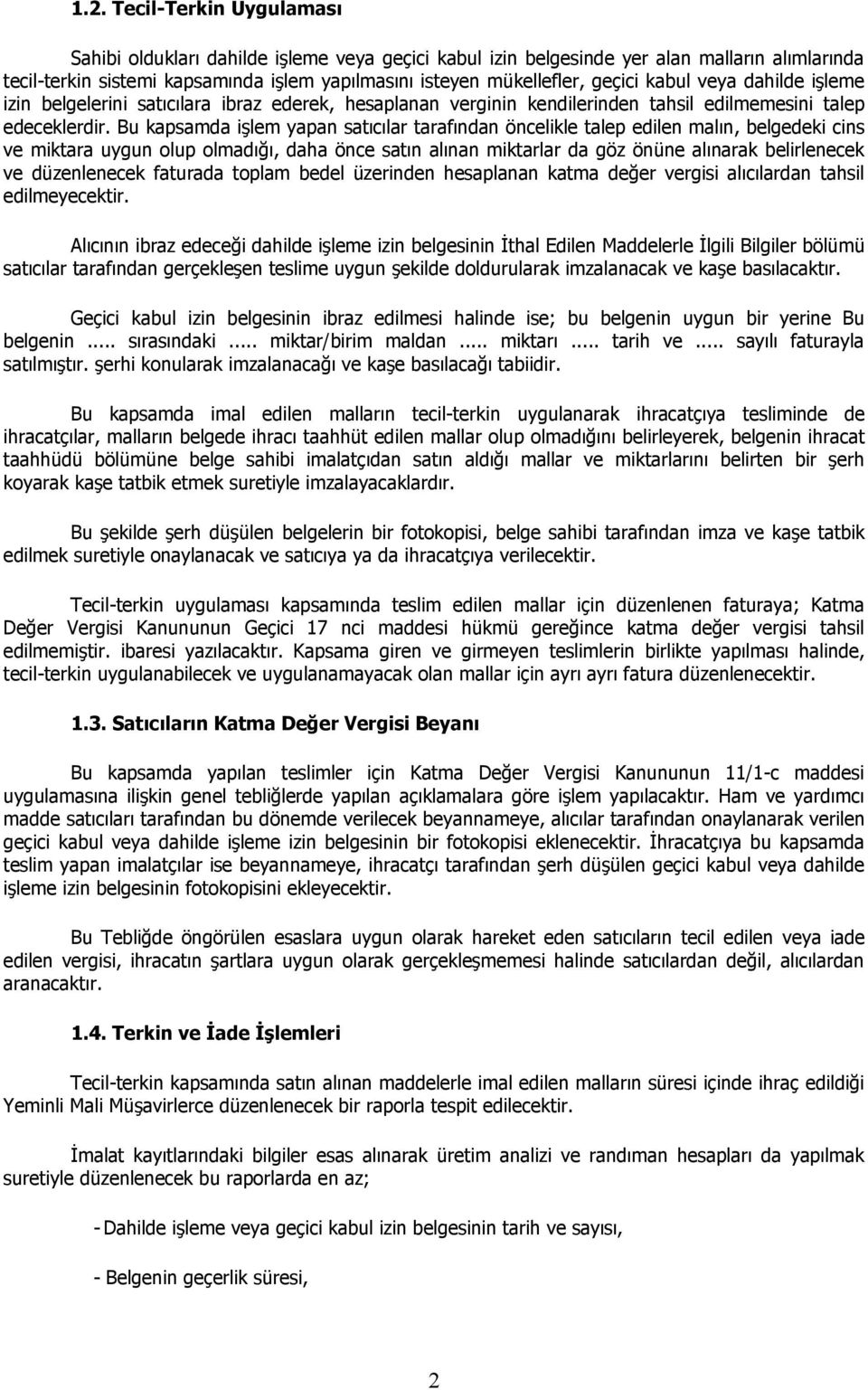 Bu kapsamda işlem yapan satıcılar tarafından öncelikle talep edilen malın, belgedeki cins ve miktara uygun olup olmadığı, daha önce satın alınan miktarlar da göz önüne alınarak belirlenecek ve