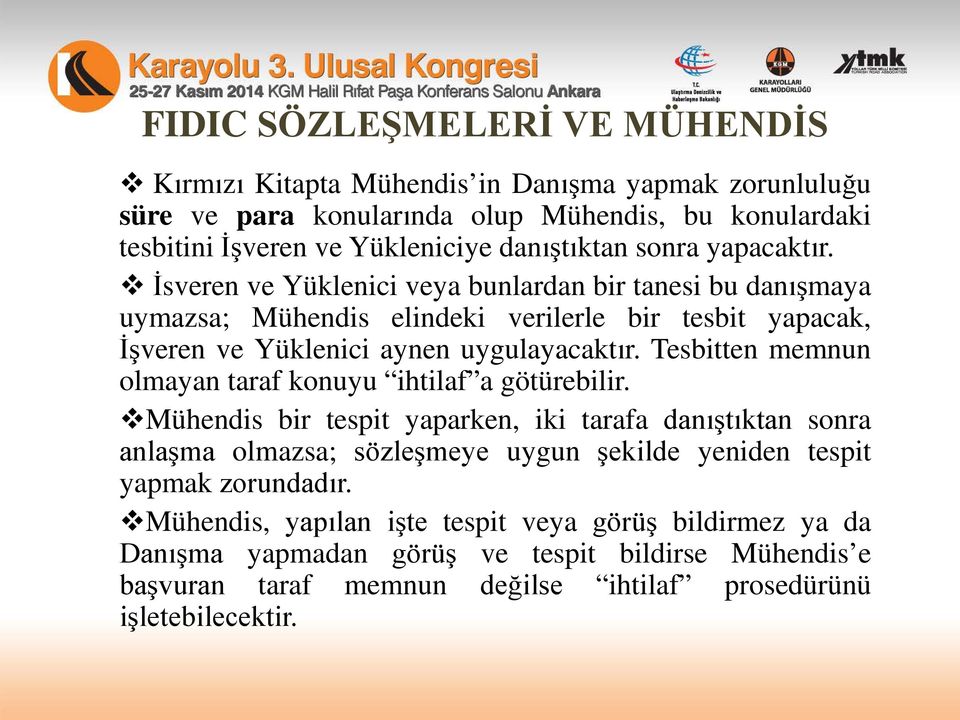 İsveren ve Yüklenici veya bunlardan bir tanesi bu danışmaya uymazsa; Mühendis elindeki verilerle bir tesbit yapacak, İşveren ve Yüklenici aynen uygulayacaktır.