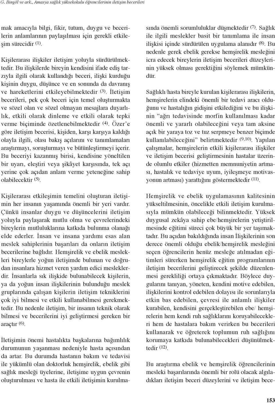 Bu ilişkilerde bireyi kedisii ifade ediş tarzıyla ilgili olarak kulladığı beceri, ilişki kurduğu kişii duygu, düşüce ve e souda da davraış ve hareketlerii etkileyebilmektedir (3).