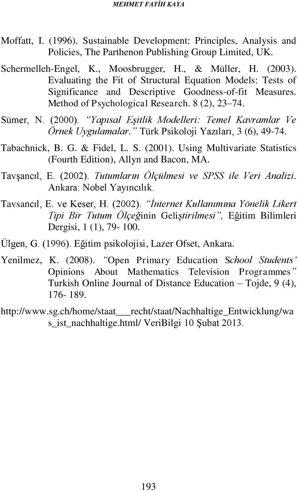 Yapısal Eşitlik Modelleri: Temel Kavramlar Ve Örnek Uygulamalar. Türk Psikoloji Yazıları, 3 (6), 49-74. Tabachnick, B. G. & Fidel, L. S. (2001).