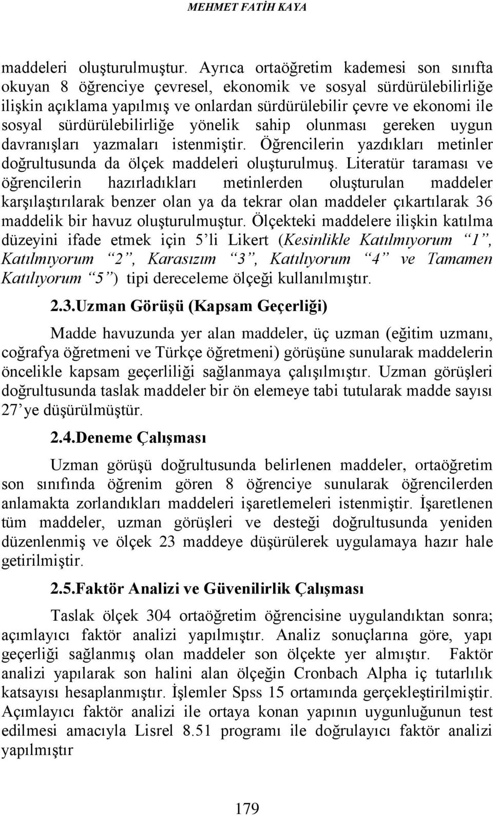 sürdürülebilirliğe yönelik sahip olunması gereken uygun davranışları yazmaları istenmiştir. Öğrencilerin yazdıkları metinler doğrultusunda da ölçek maddeleri oluşturulmuş.