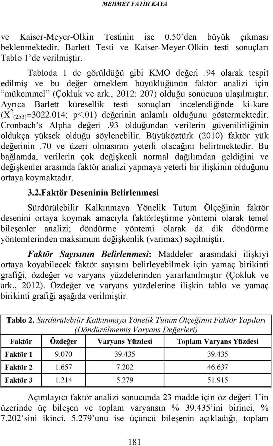 Ayrıca Barlett küresellik testi sonuçları incelendiğinde ki-kare (X 2 (253)=3022.014; p<.01) değerinin anlamlı olduğunu göstermektedir. Cronbach s Alpha değeri.