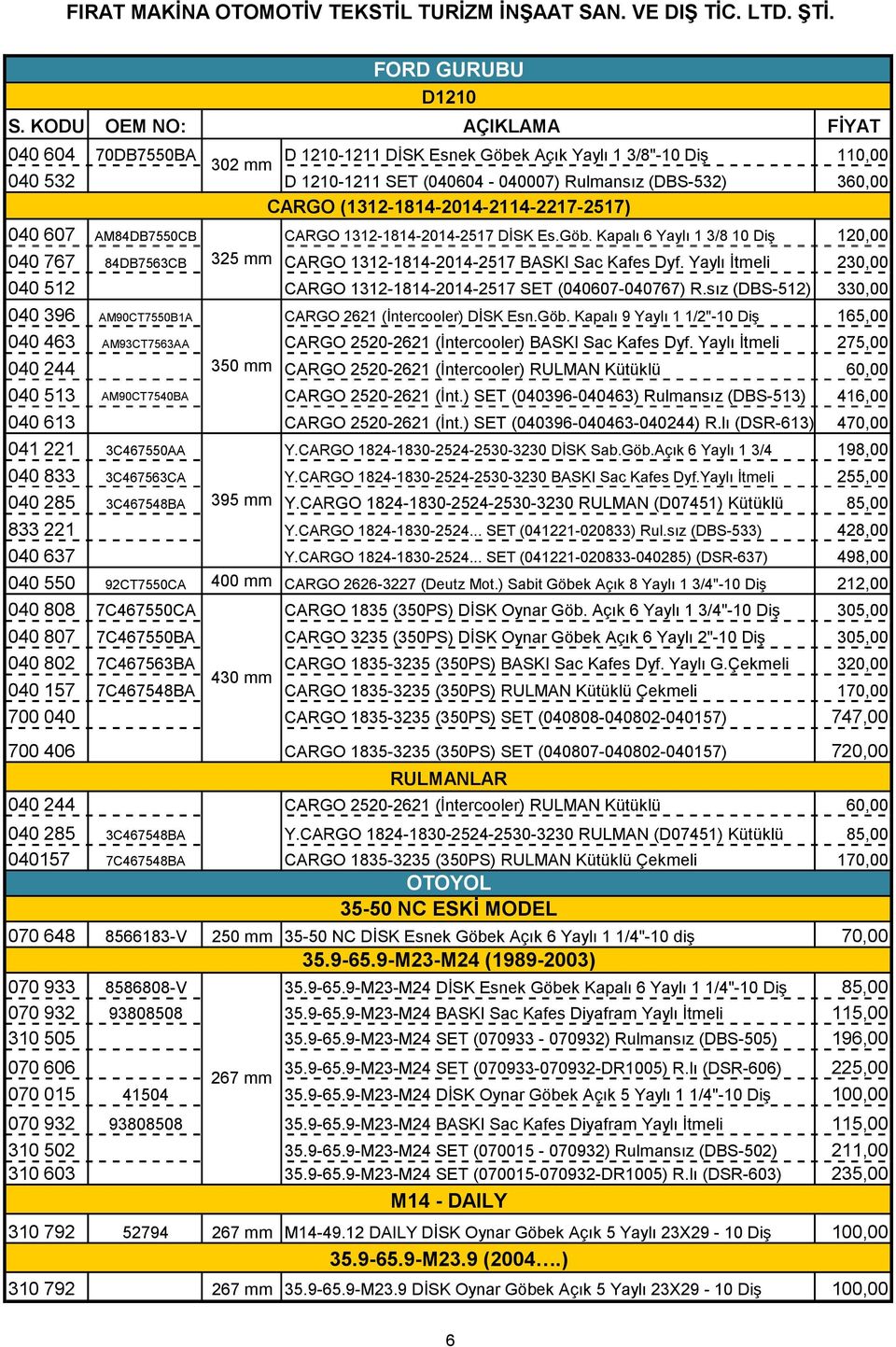 (1312-1814-2014-2114-2217-2517) 040 607 AM84DB7550CB CARGO 1312-1814-2014-2517 DİSK Es.Göb. Kapalı 6 Yaylı 1 3/8 10 Diş 120,00 040 767 84DB7563CB 325 mm CARGO 1312-1814-2014-2517 BASKI Sac Kafes Dyf.