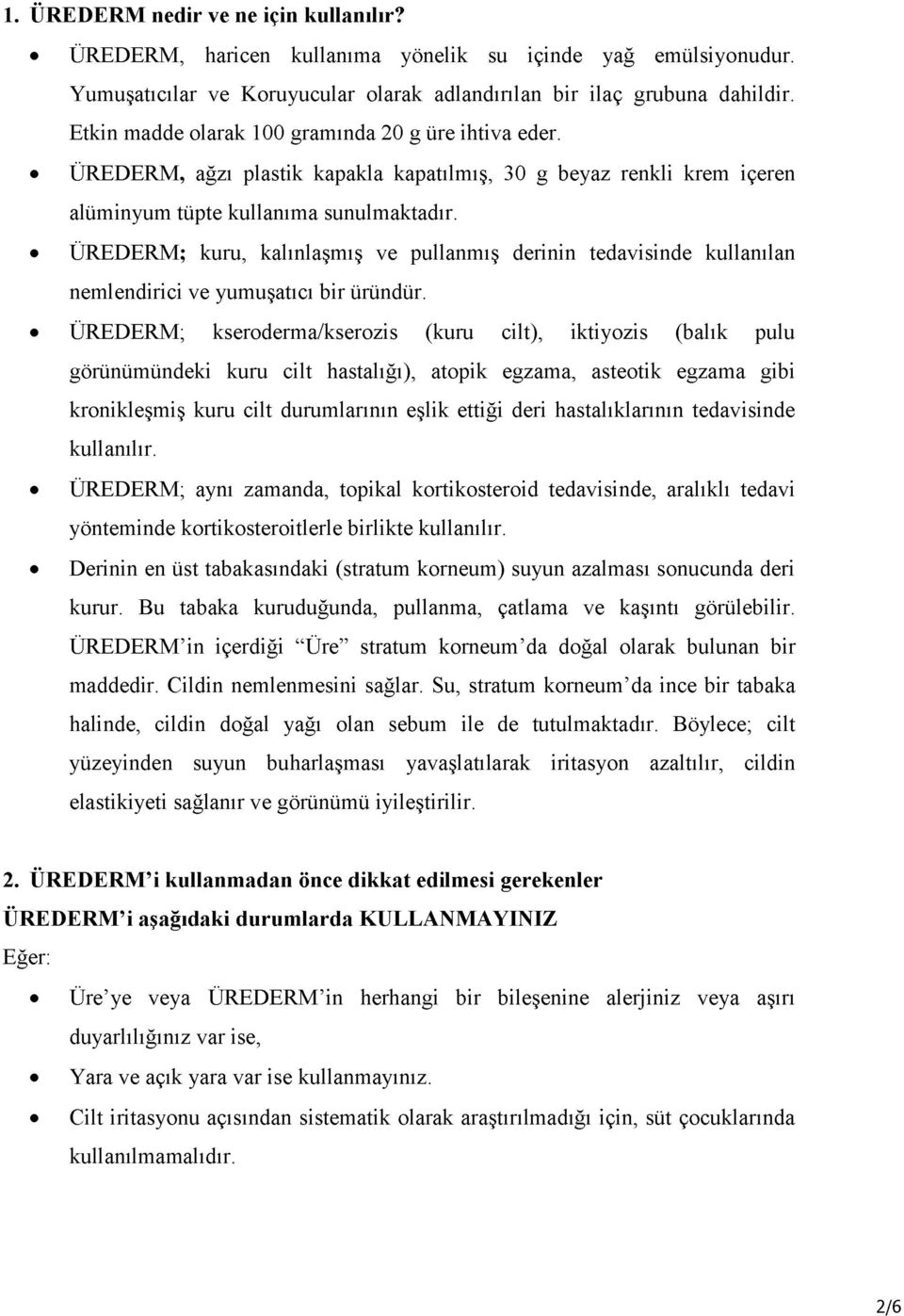 ÜREDERM; kuru, kalınlaşmış ve pullanmış derinin tedavisinde kullanılan nemlendirici ve yumuşatıcı bir üründür.