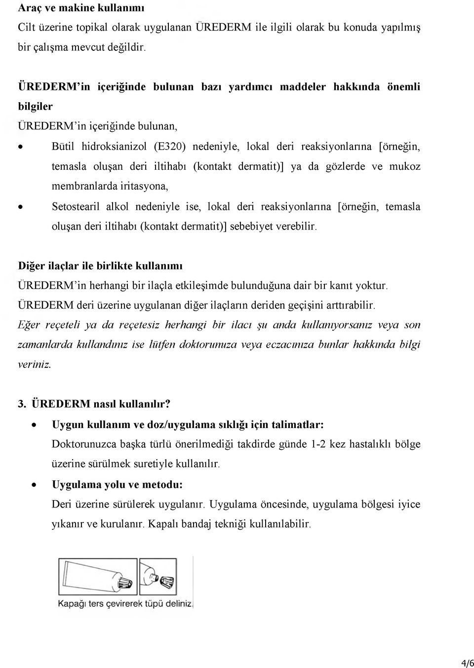 deri iltihabı (kontakt dermatit)] ya da gözlerde ve mukoz membranlarda iritasyona, Setostearil alkol nedeniyle ise, lokal deri reaksiyonlarına [örneğin, temasla oluşan deri iltihabı (kontakt