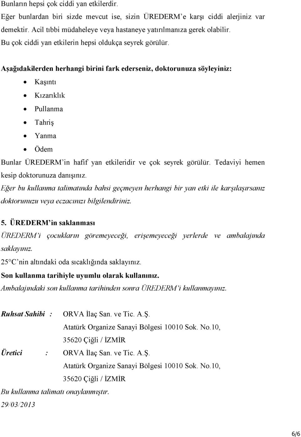 Aşağıdakilerden herhangi birini fark ederseniz, doktorunuza söyleyiniz: Kaşıntı Kızarıklık Pullanma Tahriş Yanma Ödem Bunlar ÜREDERM in hafif yan etkileridir ve çok seyrek görülür.