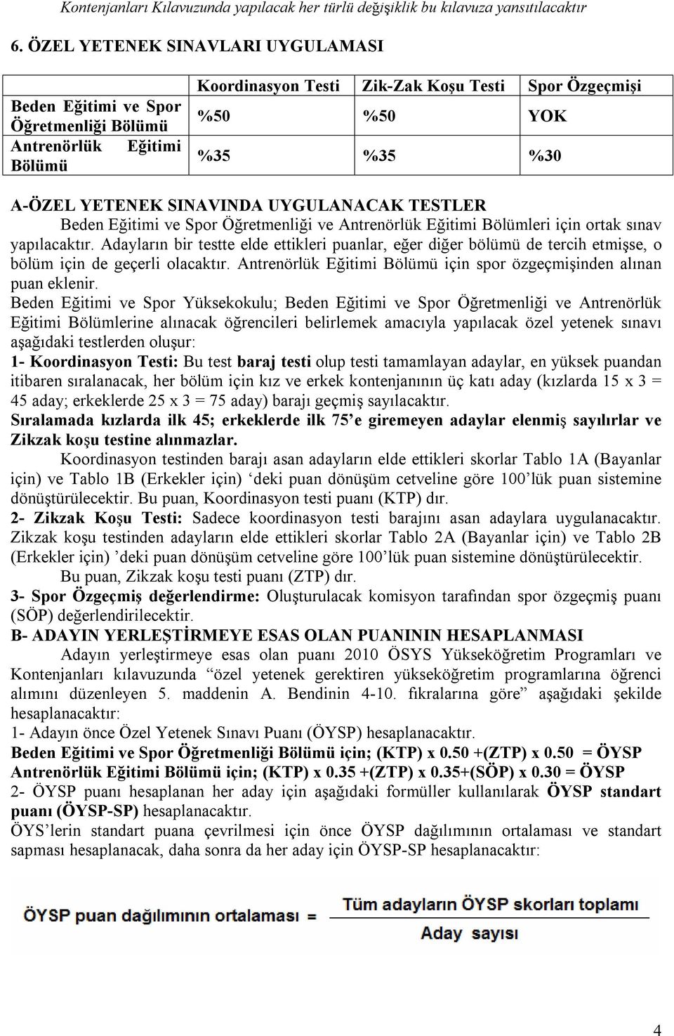 SINAVINDA UYGULANACAK TESTLER Beden Eğitimi ve Spor Öğretmenliği ve Antrenörlük Eğitimi Bölümleri için ortak sınav yapılacaktır.