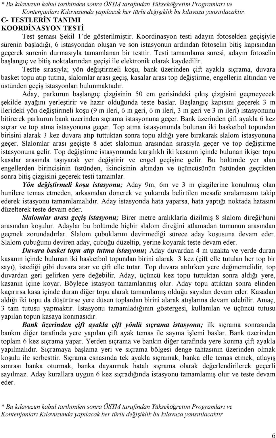 Koordinasyon testi adayın fotoselden geçişiyle sürenin başladığı, 6 istasyondan oluşan ve son istasyonun ardından fotoselin bitiş kapısından geçerek sürenin durmasıyla tamamlanan bir testtir.