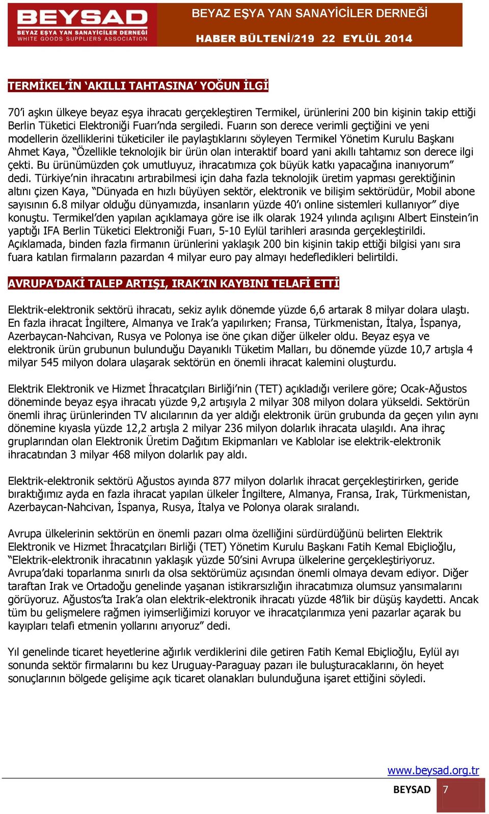 board yani akıllı tahtamız son derece ilgi çekti. Bu ürünümüzden çok umutluyuz, ihracatımıza çok büyük katkı yapacağına inanıyorum dedi.