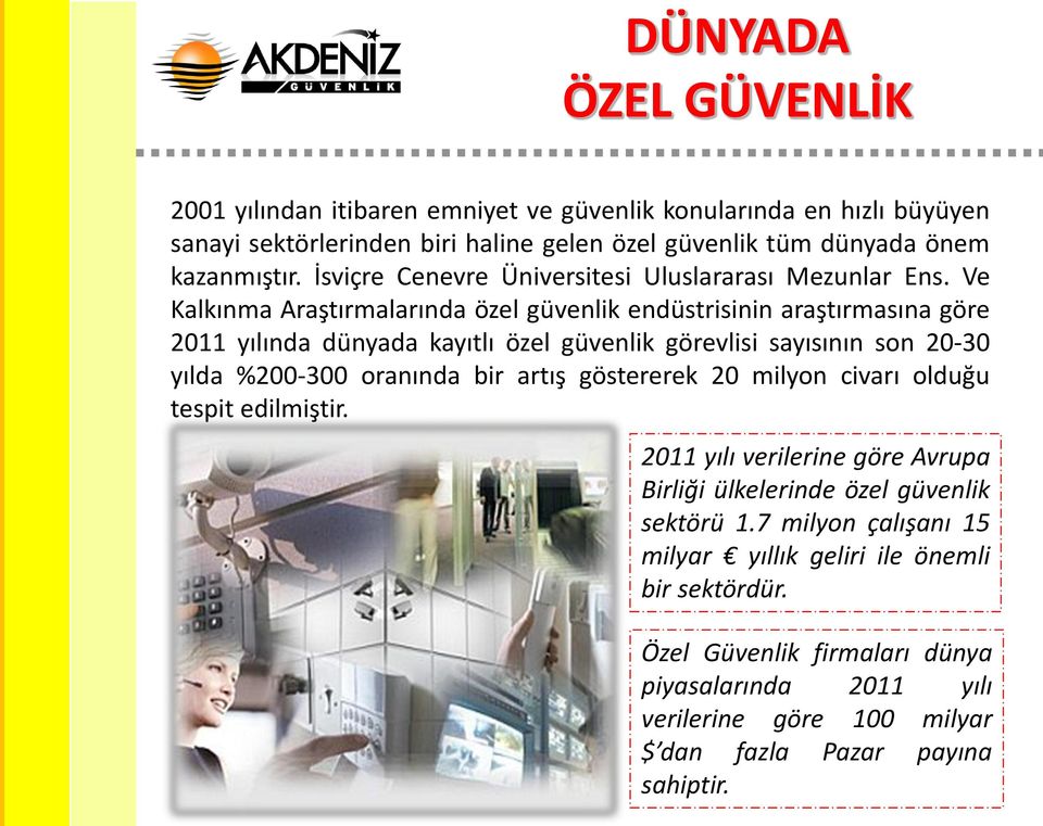 Ve Kalkınma Araştırmalarında özel güvenlik endüstrisinin araştırmasına göre 2011 yılında dünyada kayıtlı özel güvenlik görevlisi sayısının son 20-30 yılda %200-300 oranında bir artış