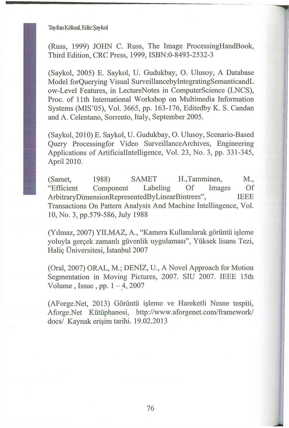 of 11th International Workshop on Multimedia Information Systems (MIS'05), Vol. 3665, pp. 163-176, Editedby K. S. Candan and A. Celentano, Sorrento, Italy, September 2005. (Saykol, 2010) E. Saykol, U.