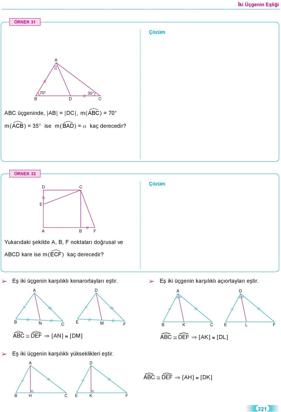 ş iki üçgenin karşılıklı kenarortayları eştir. ş iki üçgenin karşılıklı açıortayları eştir.