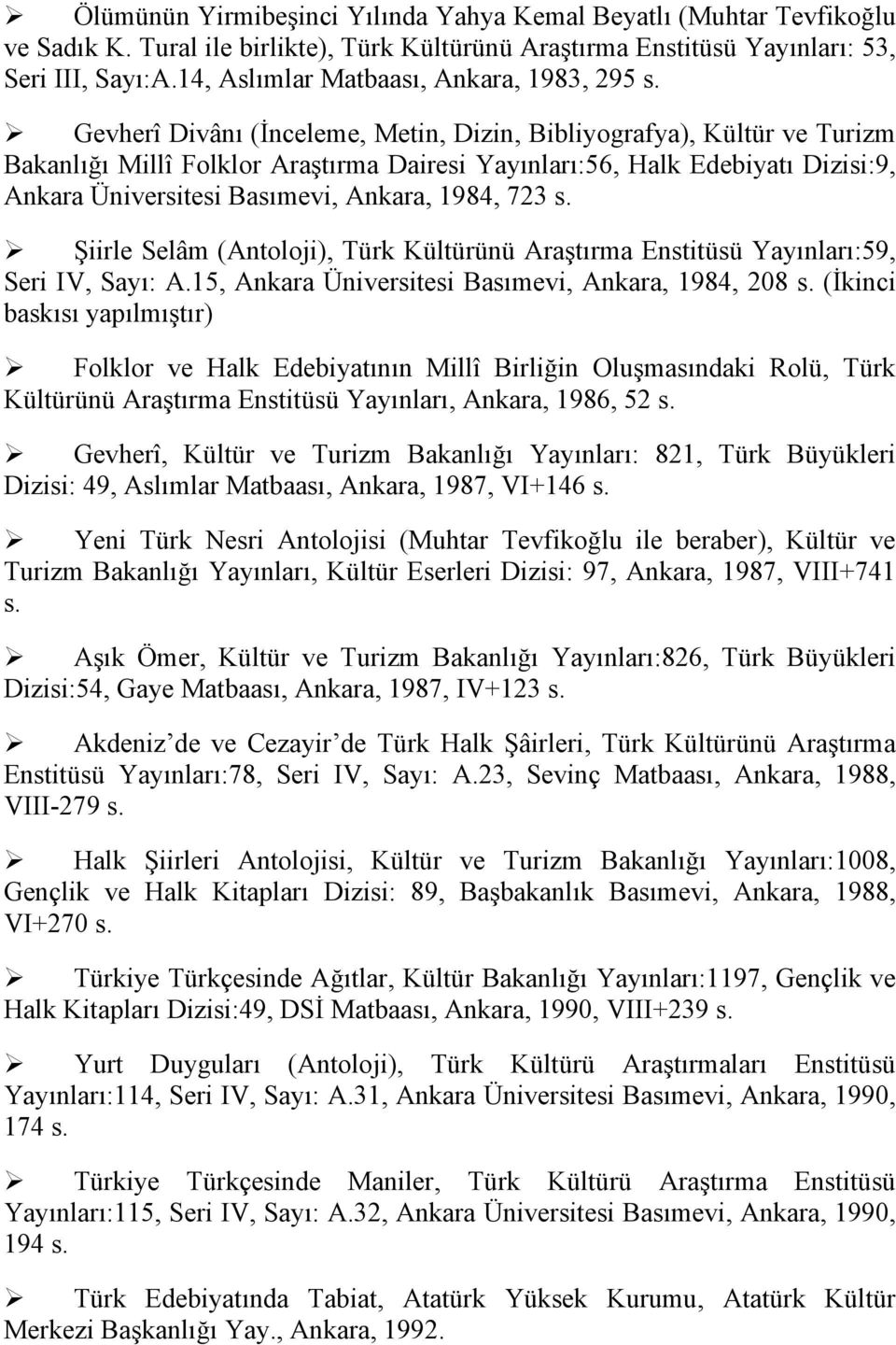 Gevherî Divânı (İnceleme, Metin, Dizin, Bibliyografya), Kültür ve Turizm Bakanlığı Millî Folklor Araştırma Dairesi Yayınları:56, Halk Edebiyatı Dizisi:9, Ankara Üniversitesi Basımevi, Ankara, 1984,