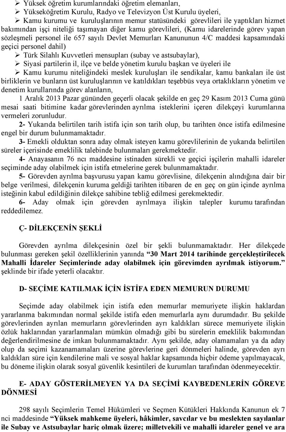 Türk Silahlı Kuvvetleri mensupları (subay ve astsubaylar), Siyasi partilerin il, ilçe ve belde yönetim kurulu başkan ve üyeleri ile Kamu kurumu niteliğindeki meslek kuruluşları ile sendikalar, kamu