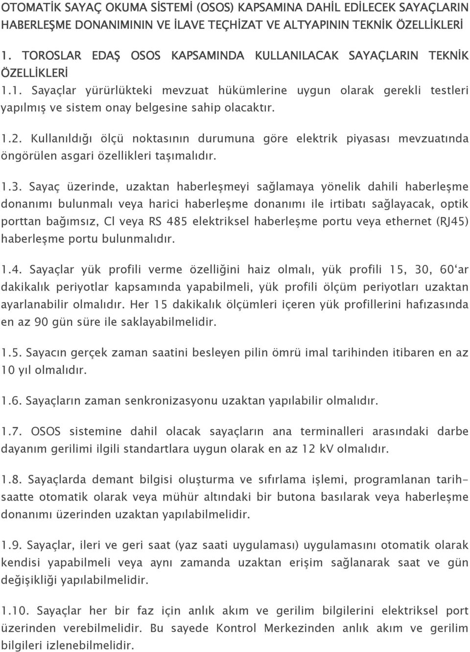 1.2. Kullanıldığı ölçü noktasının durumuna göre elektrik piyasası mevzuatında öngörülen asgari özellikleri taşımalıdır. 1.3.