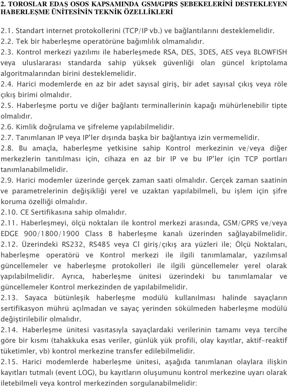 4. Harici modemlerde en az bir adet sayısal giriş, bir adet sayısal çıkış veya röle çıkış birimi 2.5. Haberleşme portu ve diğer bağlantı terminallerinin kapağı mühürlenebilir tipte 2.6.